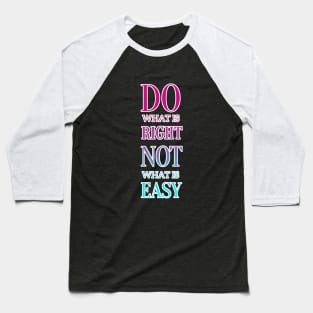 Do What is Right - Not Easy Motivational Quote Baseball T-Shirt